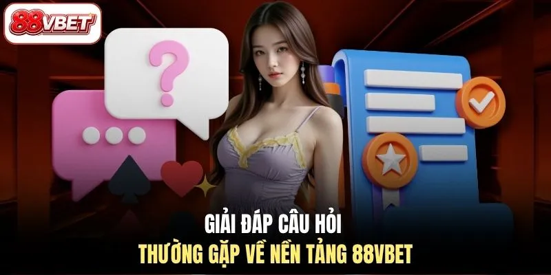 Giải đáp câu hỏi thường gặp về nền tảng 88VBET