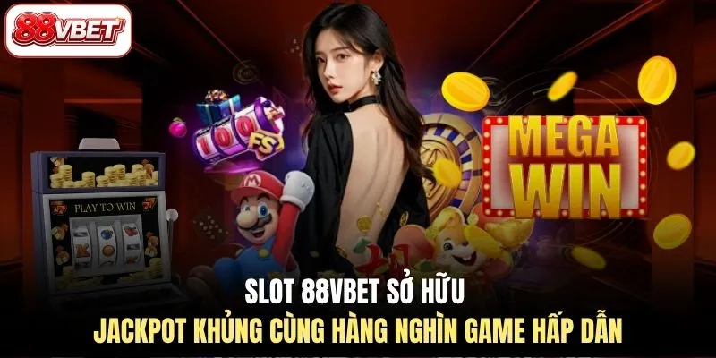 Slot 88VBET sở hữu Jackpot khủng cùng hàng nghìn game hấp dẫn